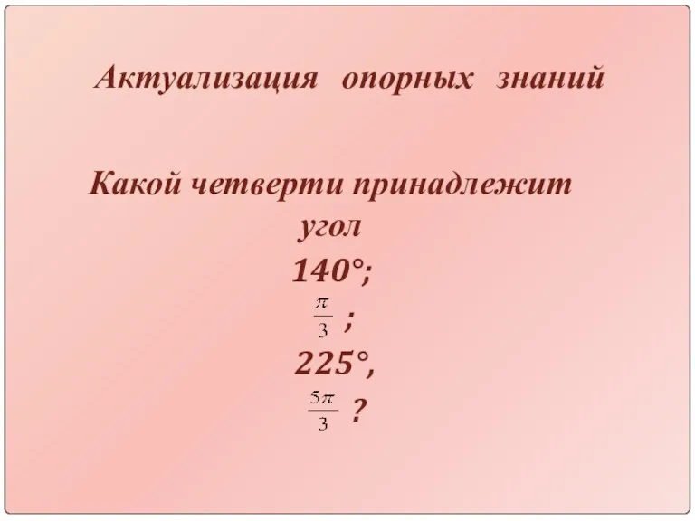 Актуализация опорных знаний Какой четверти принадлежит угол 140°; ; 225°, ?