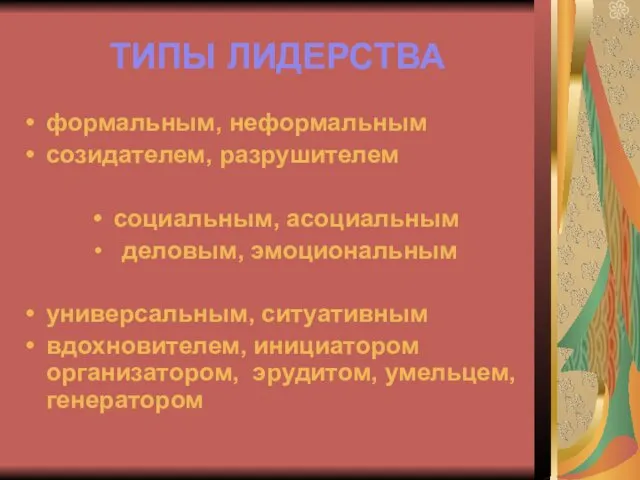 ТИПЫ ЛИДЕРСТВА формальным, неформальным созидателем, разрушителем социальным, асоциальным деловым, эмоциональным