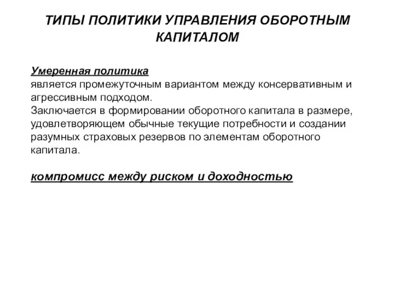 ТИПЫ ПОЛИТИКИ УПРАВЛЕНИЯ ОБОРОТНЫМ КАПИТАЛОМ Умеренная политика является промежуточным вариантом