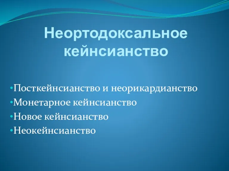 Неортодоксальное кейнсианство Посткейнсианство и неорикардианство Монетарное кейнсианство Новое кейнсианство Неокейнсианство