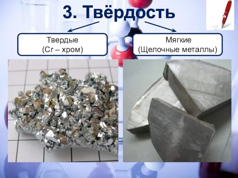 3. Твёрдость Твердые (Cr – хром) Мягкие (Щелочные металлы)