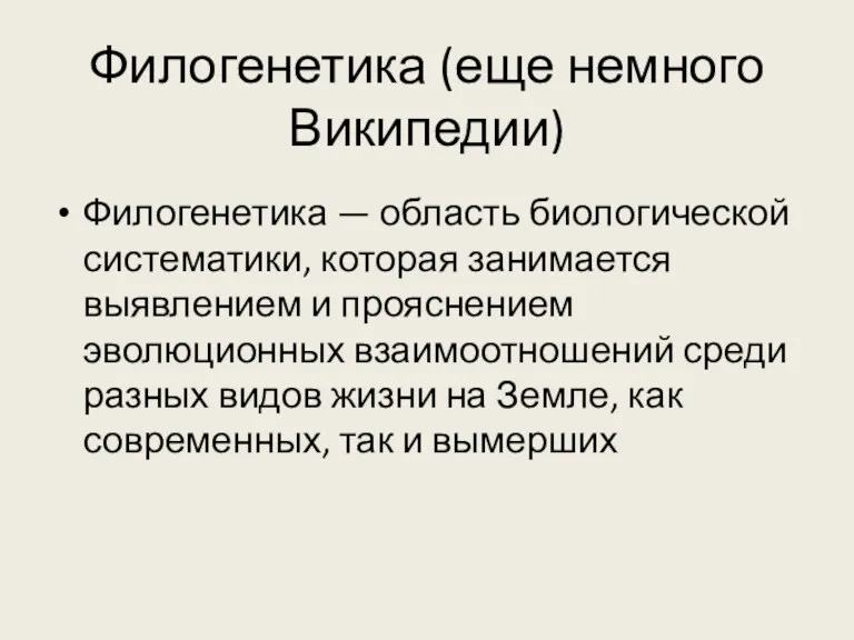 Филогенетика (еще немного Википедии) Филогенетика — область биологической систематики, которая