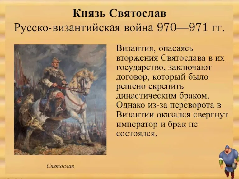Князь Святослав Русско-византийская война 970—971 гг. Византия, опасаясь вторжения Святослава в их государство,