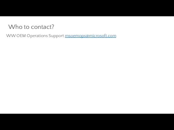 WW OEM Operations Support msoemops@microsoft.com Who to contact?