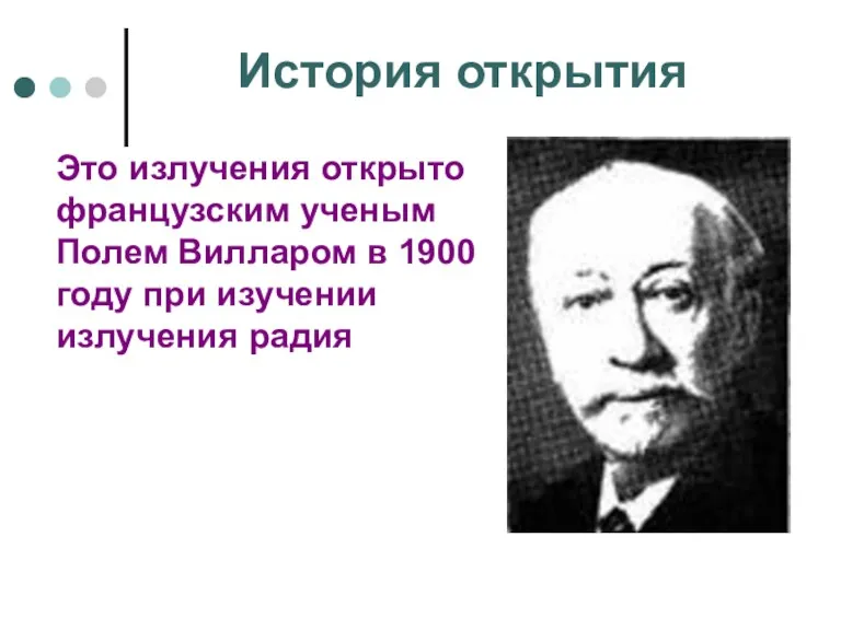 История открытия Это излучения открыто французским ученым Полем Вилларом в 1900 году при изучении излучения радия