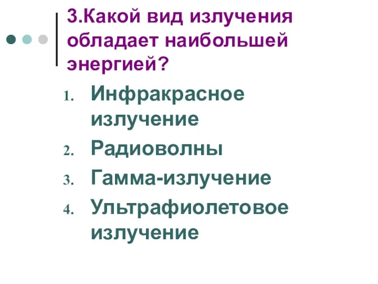 3.Какой вид излучения обладает наибольшей энергией? Инфракрасное излучение Радиоволны Гамма-излучение Ультрафиолетовое излучение