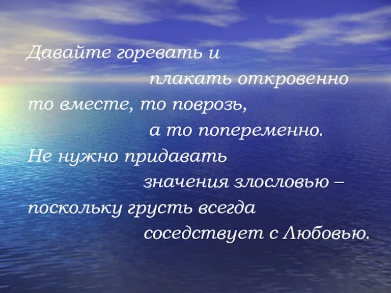 Давайте горевать и плакать откровенно то вместе, то поврозь, а