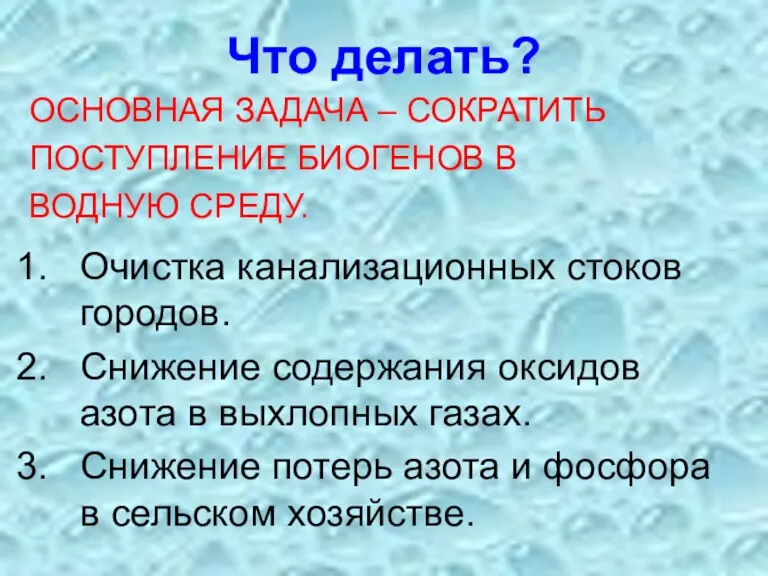 Что делать? ОСНОВНАЯ ЗАДАЧА – СОКРАТИТЬ ПОСТУПЛЕНИЕ БИОГЕНОВ В ВОДНУЮ