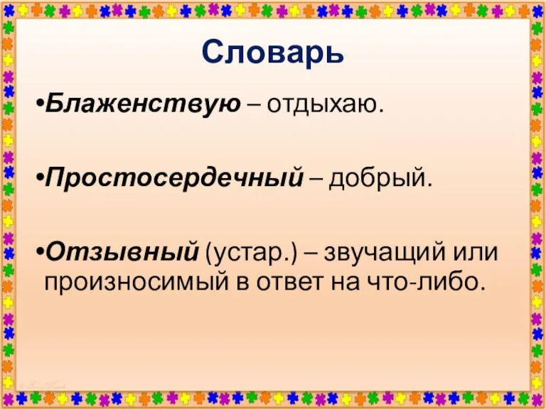 Словарь Блаженствую – отдыхаю. Простосердечный – добрый. Отзывный (устар.) –