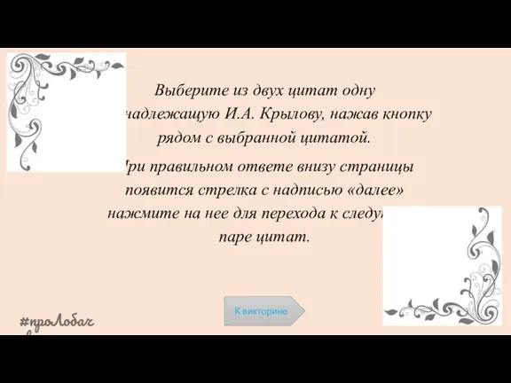 К викторине Выберите из двух цитат одну принадлежащую И.А. Крылову,