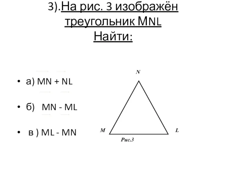 3).На рис. 3 изображён треугольник МNL Найти: а) MN +