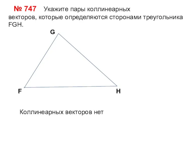 № 747 Укажите пары коллинеарных векторов, которые определяются сторонами треугольника