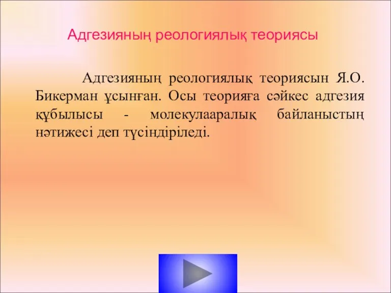 Адгезияның реологиялық теориясы Адгезияның реологиялық теориясын Я.О.Бикерман ұсынған. Осы теорияға