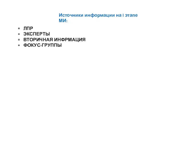 Источники информации на I этапе МИ: ЛПР ЭКСПЕРТЫ ВТОРИЧНАЯ ИНФРМАЦИЯ ФОКУС-ГРУППЫ