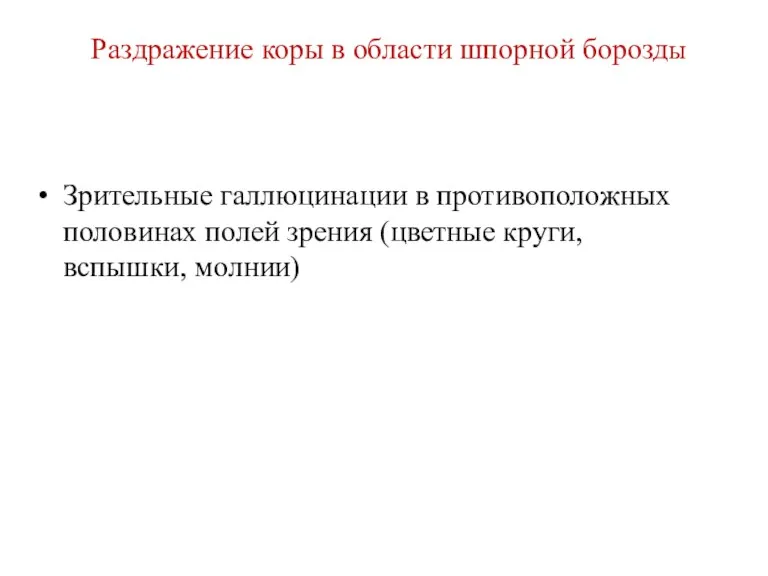 Раздражение коры в области шпорной борозды Зрительные галлюцинации в противоположных