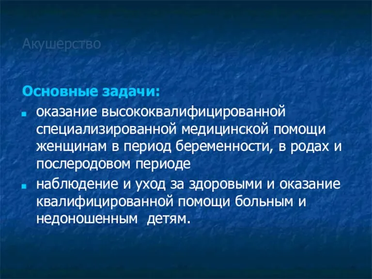 Акушерство Основные задачи: оказание высококвалифицированной специализированной медицинской помощи женщинам в