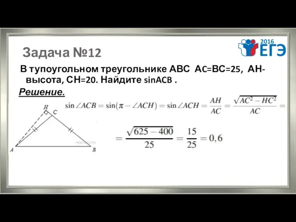 Задача №12 В тупоугольном треугольнике АВС АC=ВС=25, АН-высота, СН=20. Найдите sinACB . Решение. .