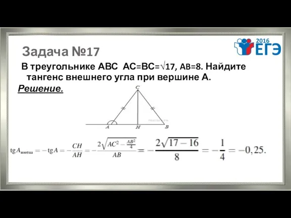 Задача №17 В треугольнике АВС АС=ВС=√17, AB=8. Найдите тангенс внешнего угла при вершине А. Решение.