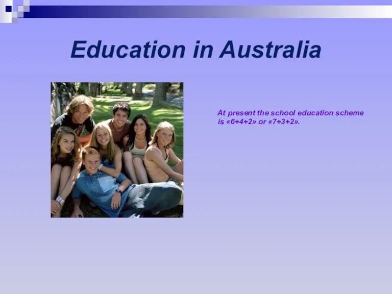 Education in Australia At present the school education scheme is «6+4+2» or «7+3+2».
