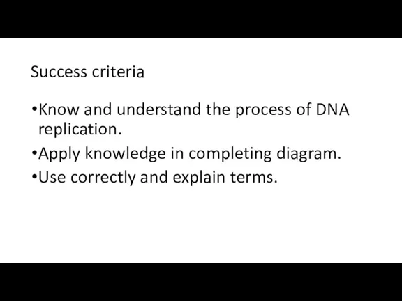 Success criteria Know and understand the process of DNA replication.