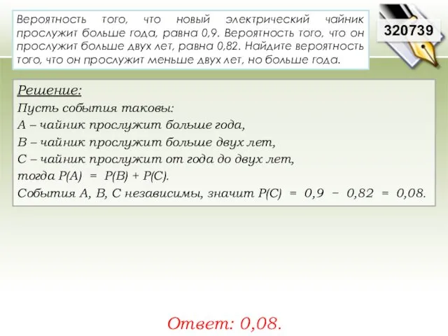 320739 Решение: Пусть события таковы: A – чайник прослужит больше года, В –