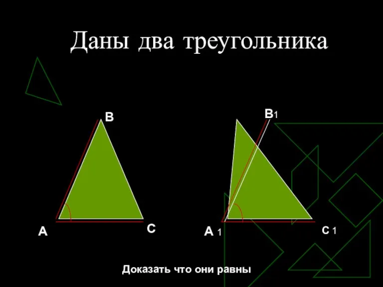 Даны два треугольника В А С А 1 В1 С 1 Доказать что они равны