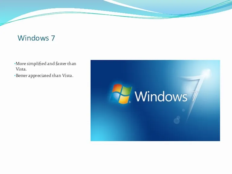 Windows 7 More simplified and faster than Vista. Better appreciated than Vista.