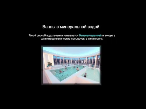 Ванны с минеральной водой Такой способ водолечения называется бальнеотерапией и входит в физиотерапевтические процедуры в санаториях.