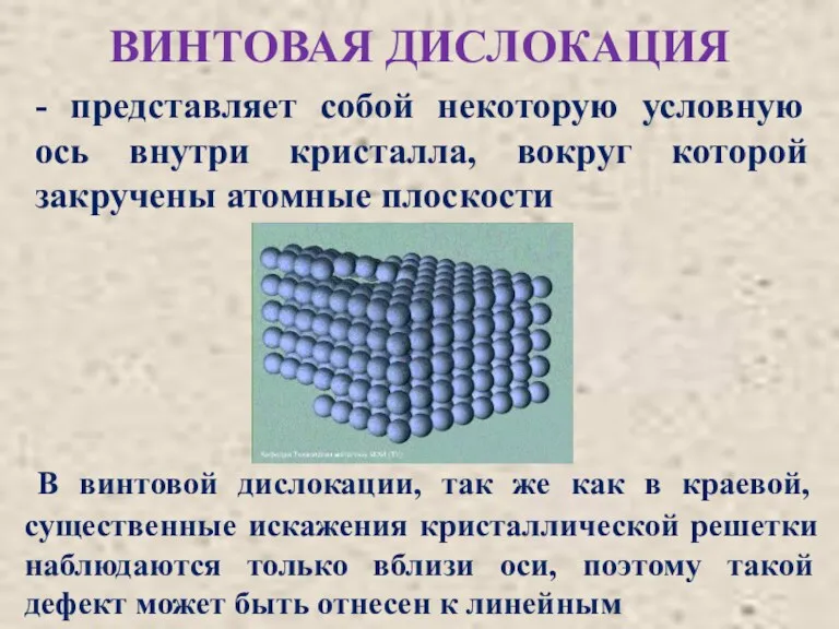 ВИНТОВАЯ ДИСЛОКАЦИЯ - представляет собой некоторую условную ось внутри кристалла,