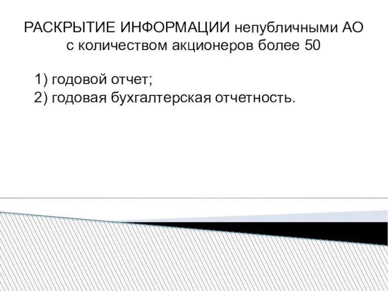 РАСКРЫТИЕ ИНФОРМАЦИИ непубличными АО с количеством акционеров более 50 1) годовой отчет; 2) годовая бухгалтерская отчетность.