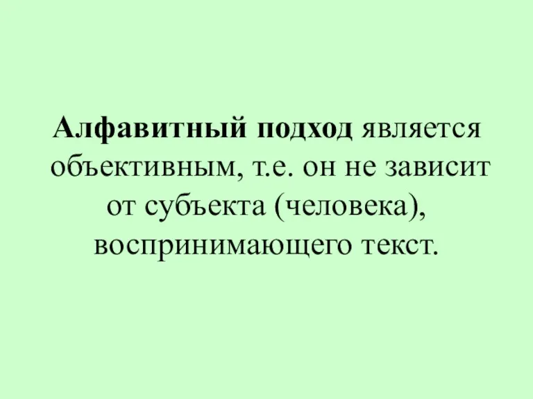 Алфавитный подход является объективным, т.е. он не зависит от субъекта (человека), воспринимающего текст.