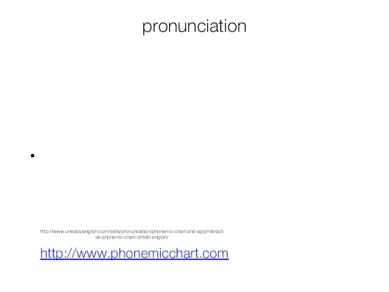 pronunciation http://www.phonemicchart.com http://www.onestopenglish.com/skills/pronunciation/phonemic-chart-and-app/interactive-phonemic-chart-british-english/