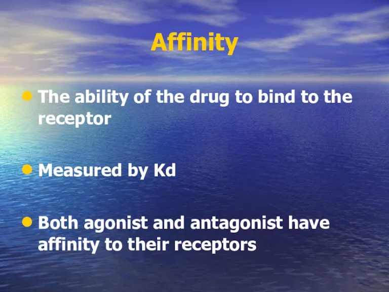 Affinity The ability of the drug to bind to the