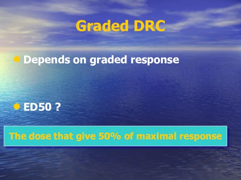 Graded DRC Depends on graded response ED50 ? The dose that give 50% of maximal response