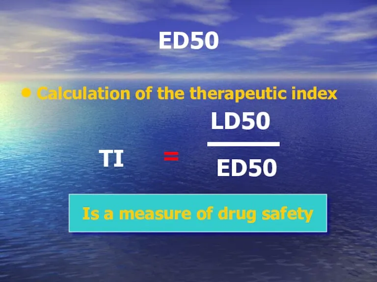 ED50 Calculation of the therapeutic index TI LD50 = Is a measure of drug safety ED50