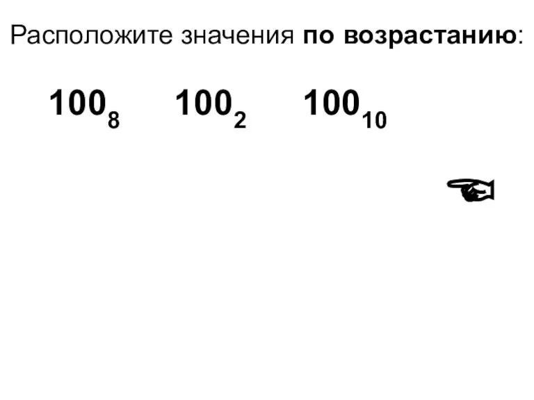 Расположите значения по возрастанию: 1008 1002 10010 ☜