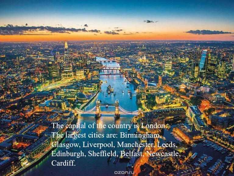 The capital of the country is London. The largest cities