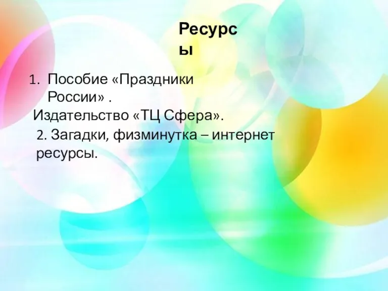 Ресурсы Пособие «Праздники России» . Издательство «ТЦ Сфера». 2. Загадки, физминутка – интернет ресурсы.