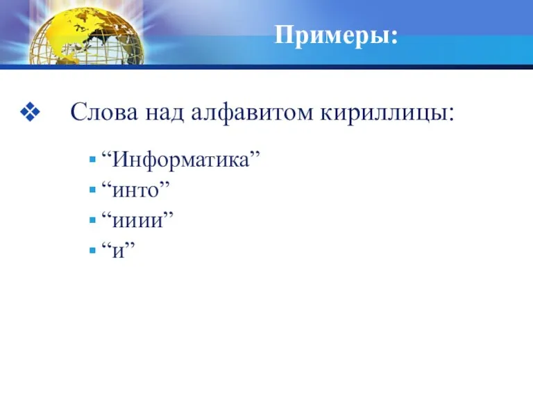 Примеры: Слова над алфавитом кириллицы: “Информатика” “инто” “ииии” “и”