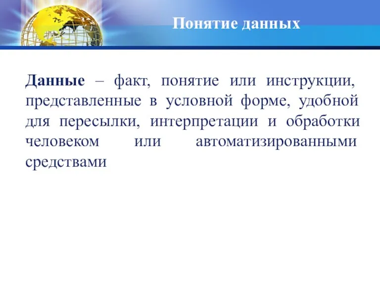 Понятие данных Данные – факт, понятие или инструкции, представленные в