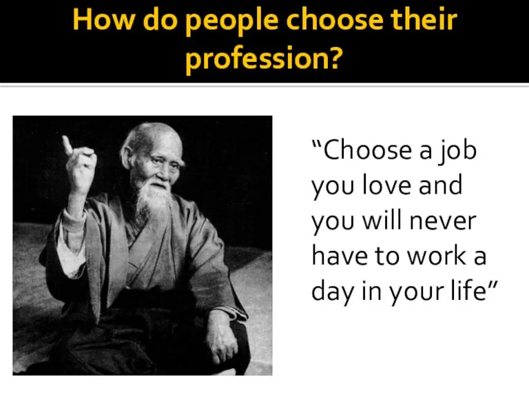 How do people choose their profession? “Choose a job you love and you