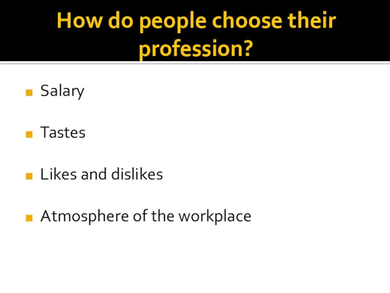 How do people choose their profession? Salary Tastes Likes and dislikes Atmosphere of the workplace