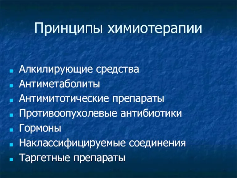 Принципы химиотерапии Алкилирующие средства Антиметаболиты Антимитотические препараты Противоопухолевые антибиотики Гормоны Наклассифицируемые соединения Таргетные препараты