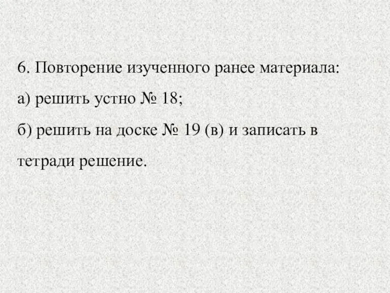 6. Повторение изученного ранее материала: а) решить устно № 18;