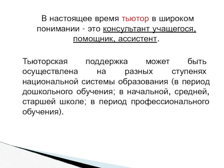 В настоящее время тьютор в широком понимании - это консультант учащегося, помощник, ассистент.