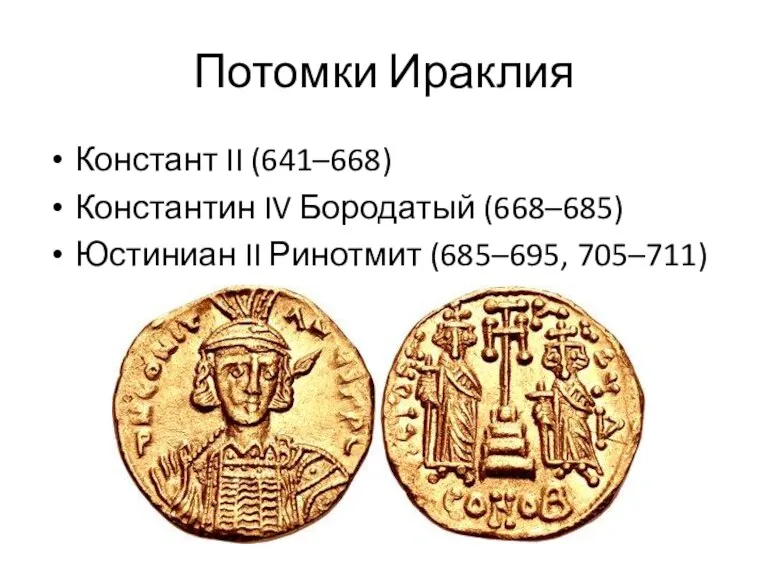 Потомки Ираклия Констант II (641–668) Константин IV Бородатый (668–685) Юстиниан II Ринотмит (685–695, 705–711)