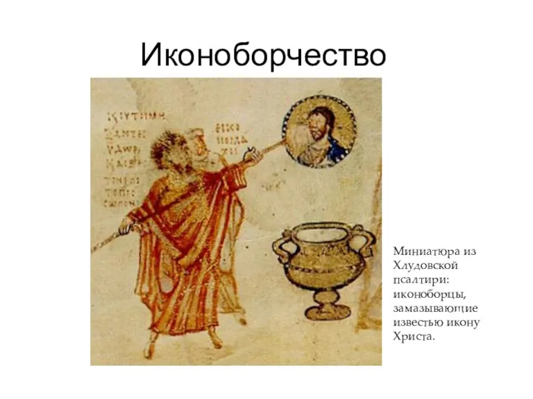 Иконоборчество Миниатюра из Хлудовской псалтири: иконоборцы, замазывающие известью икону Христа.