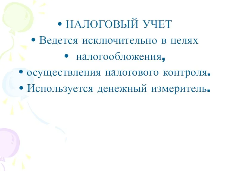 НАЛОГОВЫЙ УЧЕТ Ведется исключительно в целях налогообложения, осуществления налогового контроля. Используется денежный измеритель.