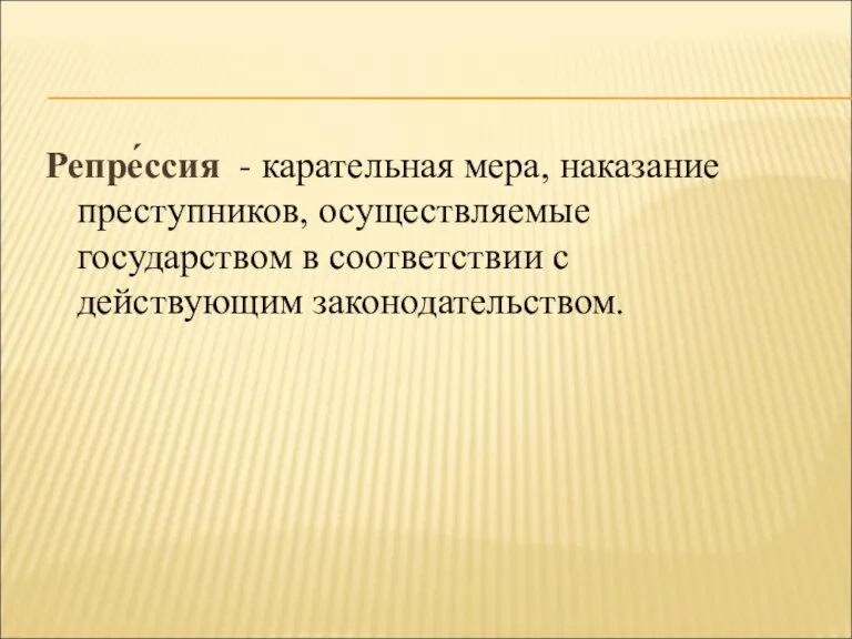 Репре́ссия - карательная мера, наказание преступников, осуществляемые государством в соответствии с действующим законодательством.