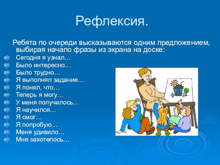 Рефлексия. Ребята по очереди высказываются одним предложением, выбирая начало фразы